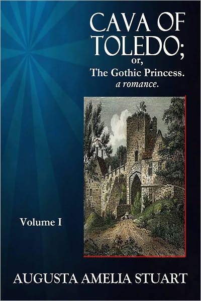 CAVA OF TOLEDO; or The Gothic Princess - A Romance. Volume I