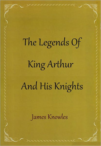 The Legends of King Arthur and His Knights