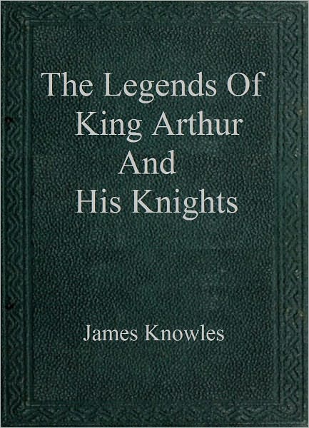 The Legends of King Arthur and His Knights