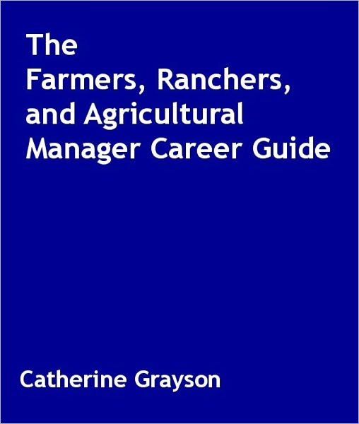 The Farmers, Ranchers, and Agricultural Manager Career Guide
