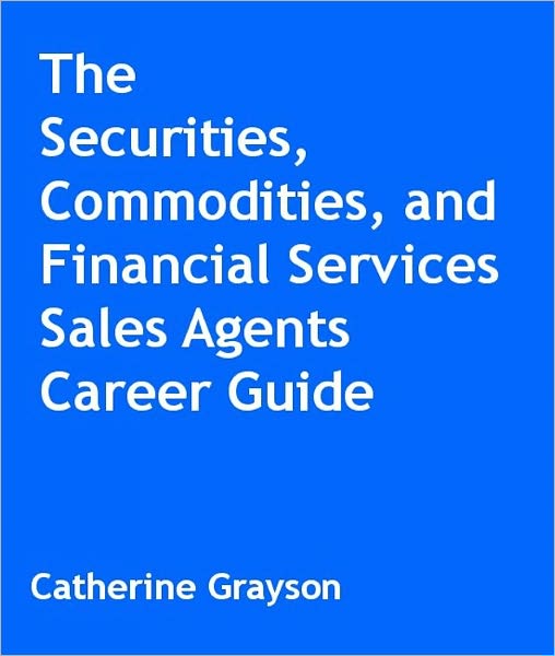 The Securities, Commodities, and Financial Services Sales Agents Career Guide