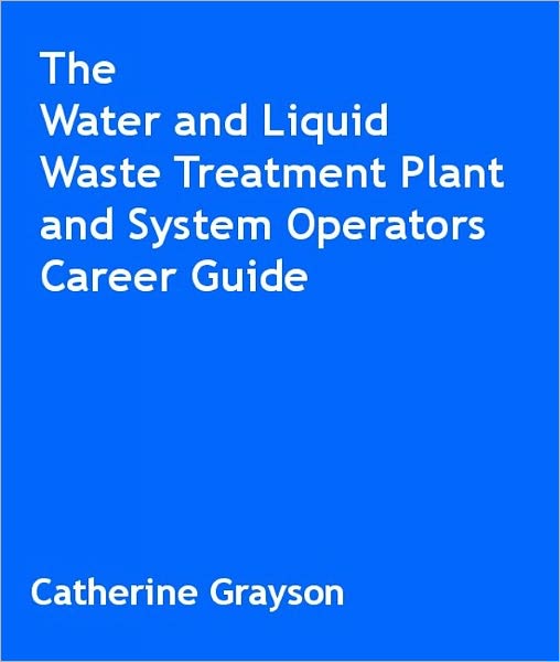 The Water and Liquid Waste Treatment Plant and System Operators Career Guide