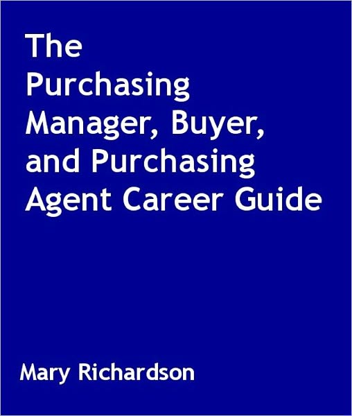 The Purchasing Manager, Buyer, and Purchasing Agent Career Guide