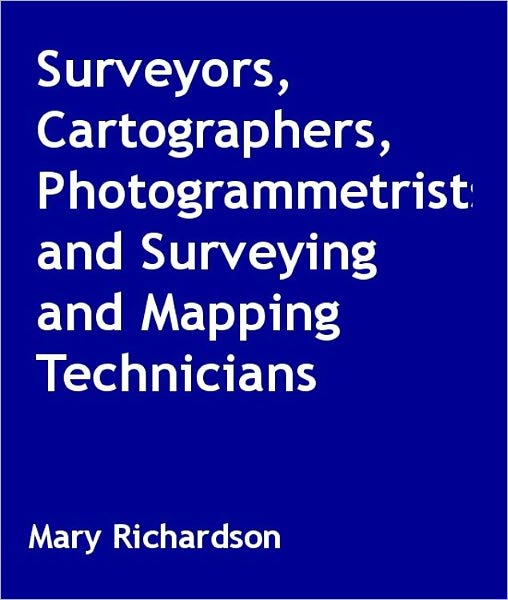 The Surveyors, Cartographers, Photogrammetrists, and Surveying and Mapping Technicians Career Guide