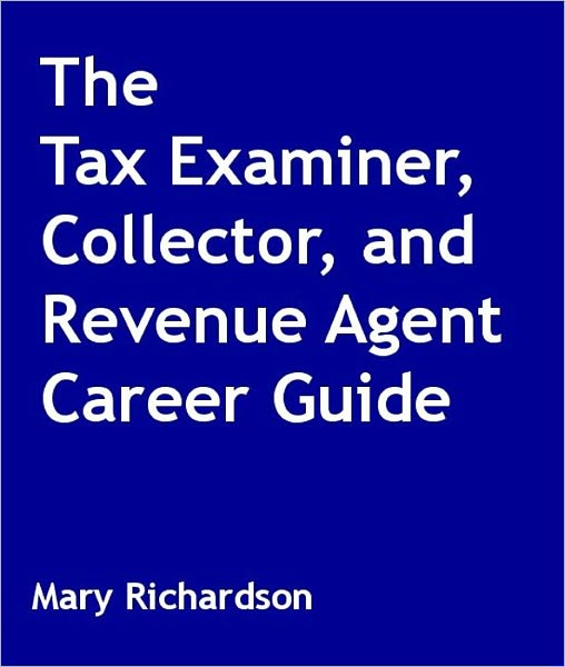 The Tax Examiner, Collector, and Revenue Agent Career Guide