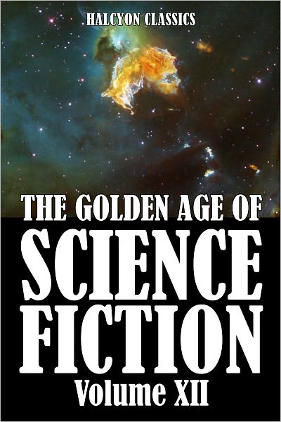 The Golden Age of Science Fiction: An Anthology of 50 Short Stories Volume XII