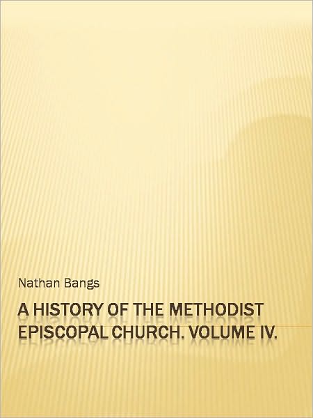 A History of the Methodist Episcopal Church. Volume IV.