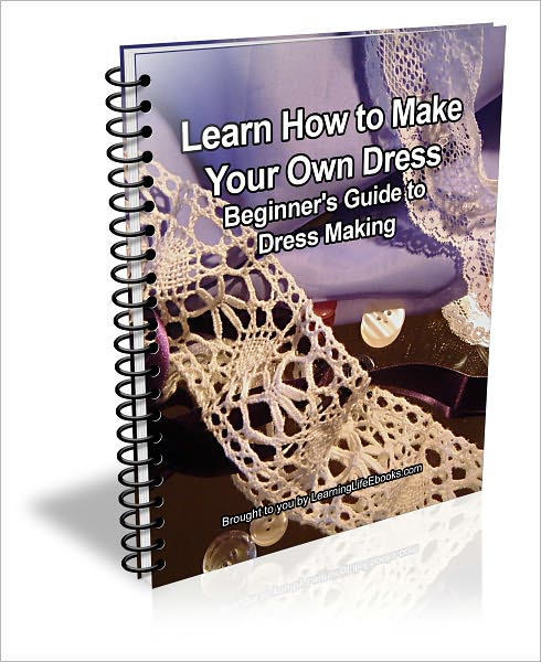 Learn How to Make Your Own Dress: Beginner's Guide to Dress Making