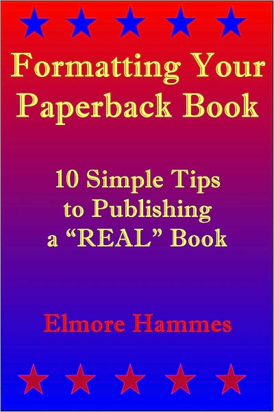 Formatting Your Paperback Book: 10 Simple Tips to Publishing a REAL Book