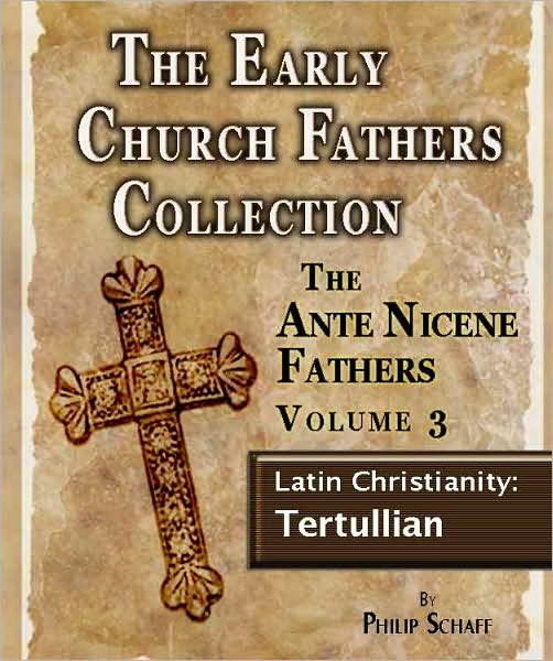 The Early Church Fathers - Ante Nicene Fathers Volume 3-Latin Christianity: Tertullian
