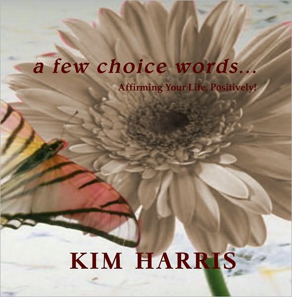 a few choice words...Affirming Your Life, Positively!