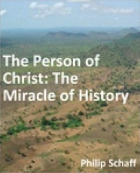 Person of Christ: The Miracle of History. With a Reply to Strauss and Renan, and a Collection of Testimonies of Unbelievers