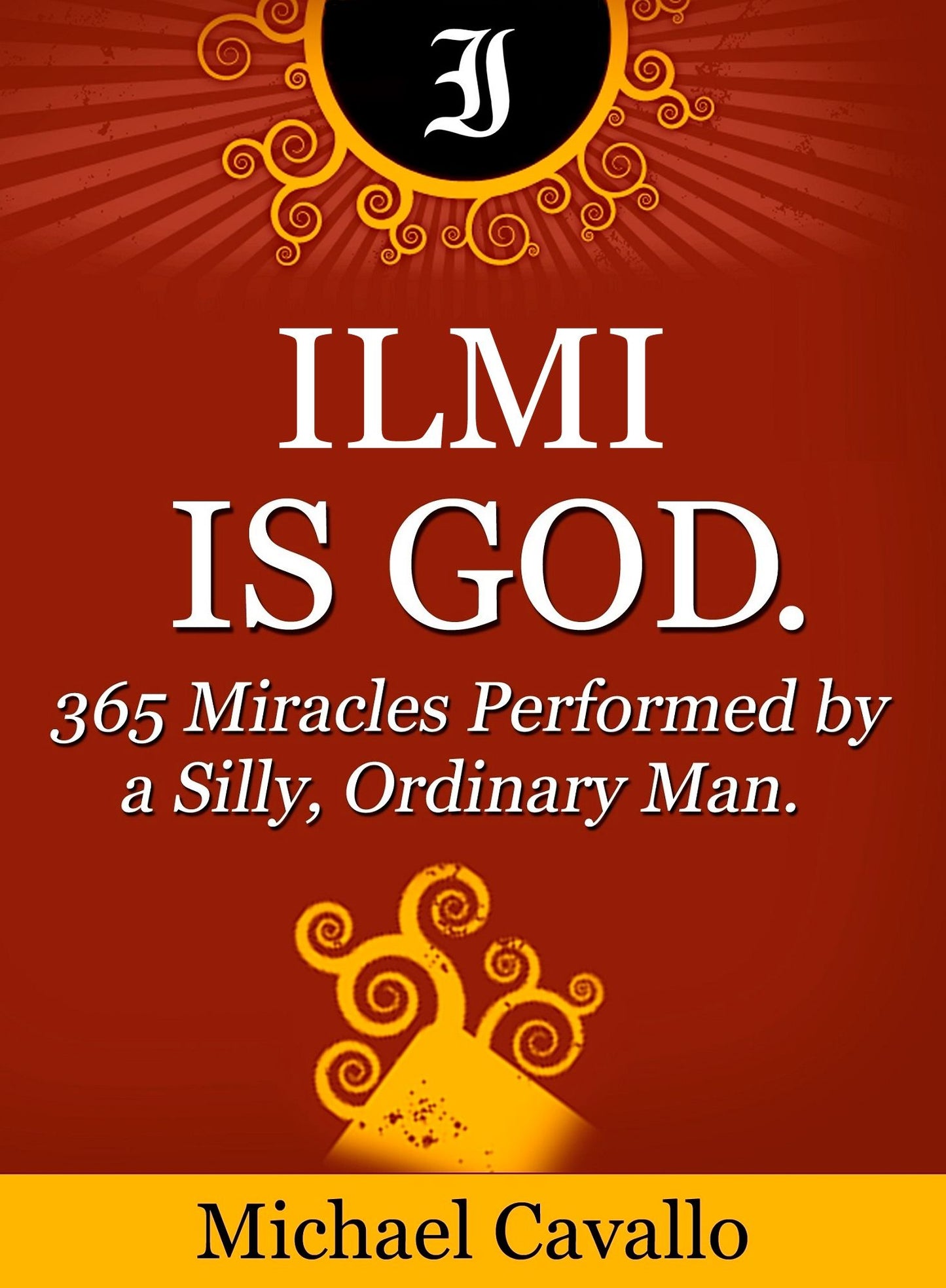 Ilmi is God. 365 Miracles Performed by a Silly, Ordinary Man