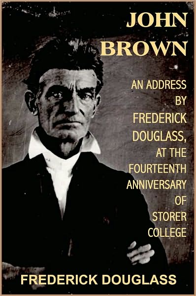 John Brown, an Address by Frederick Douglass at the fourteenth anniversary of Storer College