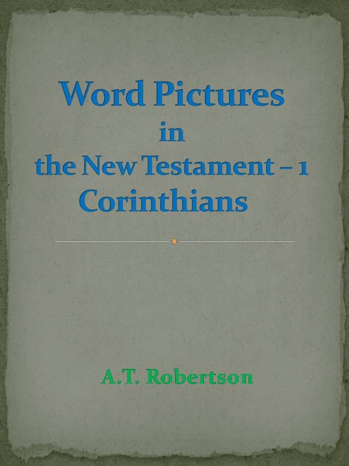 Word Pictures in the New Testament - 1 Corinthians