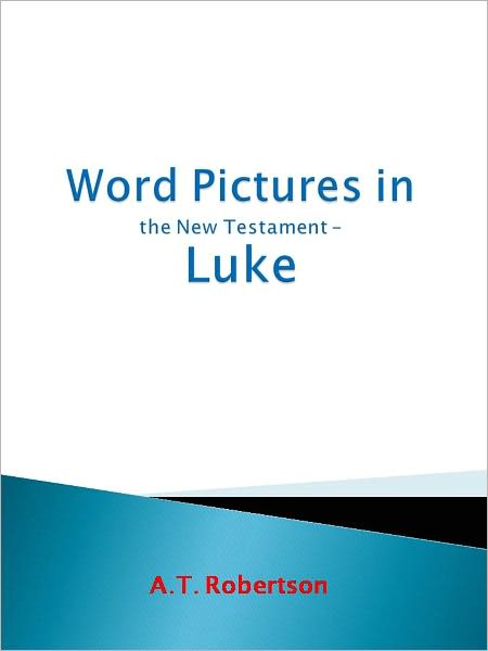 Word Pictures in the New Testament – Luke