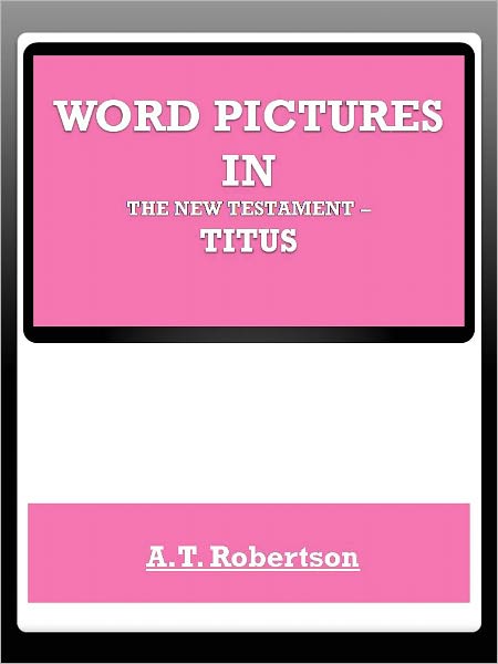 Word Pictures in the New Testament – Titus
