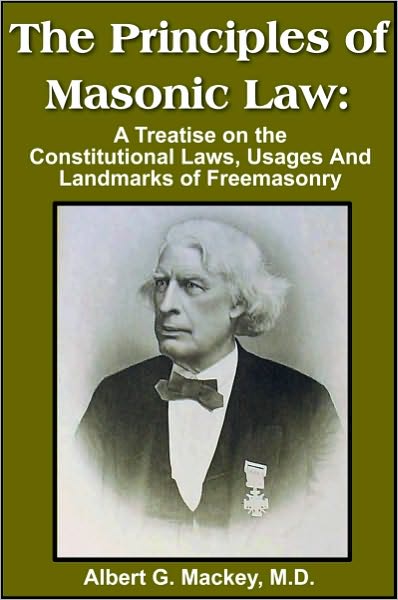 The Principles of Masonic Law: A Treatise on the Constitutional Laws, Usages And Landmarks of Freemasonry