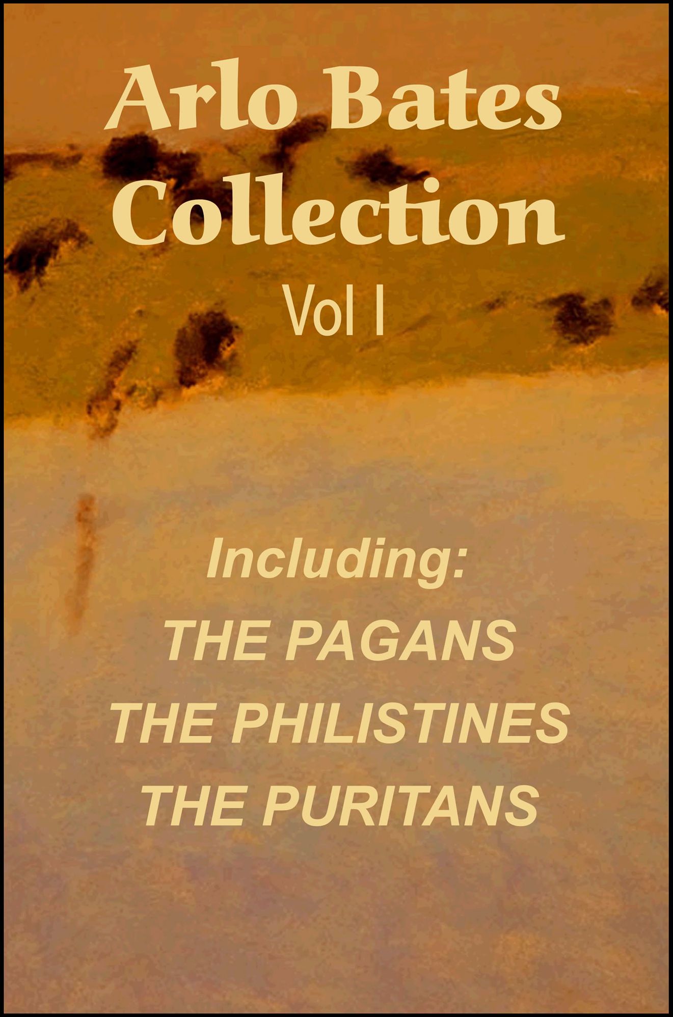 Arlo Bates Collection Vol I: THE PAGANS, THE PHILISTINES, THE PURITANS