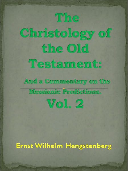 Christology of the Old Testament: And a Commentary on the Messianic Predictions. Vol. 2