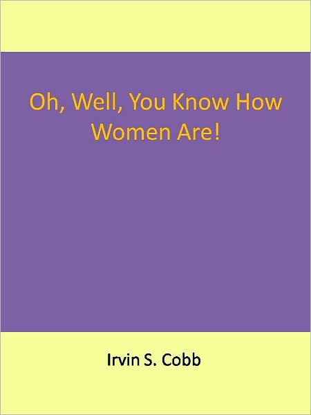 Oh, Well, You Know How Women Are!