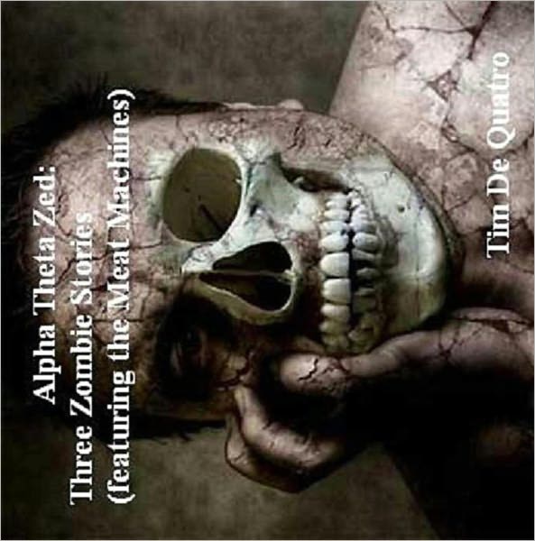 Alpha Theta Zed: Three Zombie Stories ( featuring the Meat Machines)
