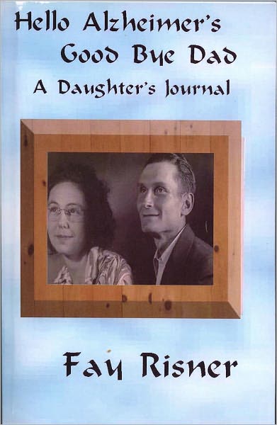 Hello Alzheimer's Good Bye Dad-A Daughter's Journal