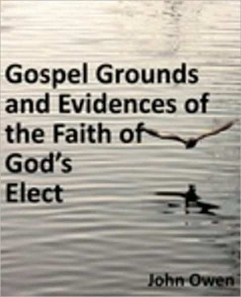 Gospel Grounds and Evidences of the Faith of God's Elect