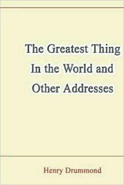 The Greatest Thing in the World And Other Addresses