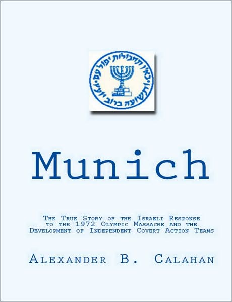 Munich: The True Story of the Israeli Response to the 1972 Munich Olympic Massacre and the Development of Independent Covert Action Teams