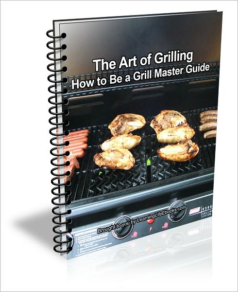 The Art of Grilling: How to Be a Grill Master Guide