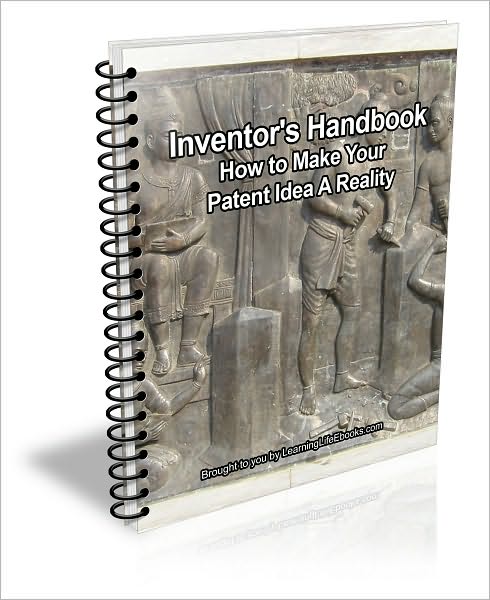Inventor's Handbook: How to Make Your Patent Idea A Reality