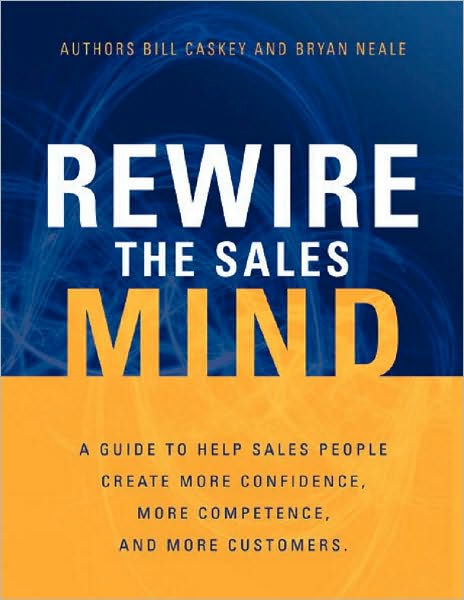 Rewire the Sales Mind - A Guide to Help Sales People Create More Confidence, More Competence, and More Customers