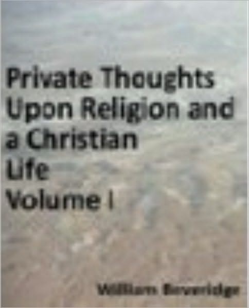 Private Thoughts Upon Religion and a Christian Life; to which is Added the Necessity and Advantage of Frequent Communion. Volume I