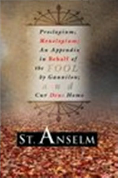 Proslogium; Monologium; An Appendix in Behalf of the Fool by Gaunilon; and Cur Deus Homo