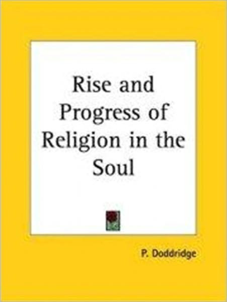 Rise and Progress of Religion in the Soul Illustrated in A Course of Serious and Practical Addresses Suited to Persons with a Devout