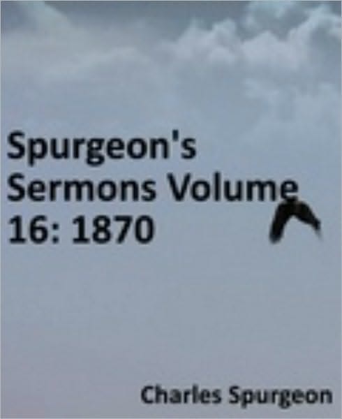Spurgeon's Sermons Volume 16: 1870