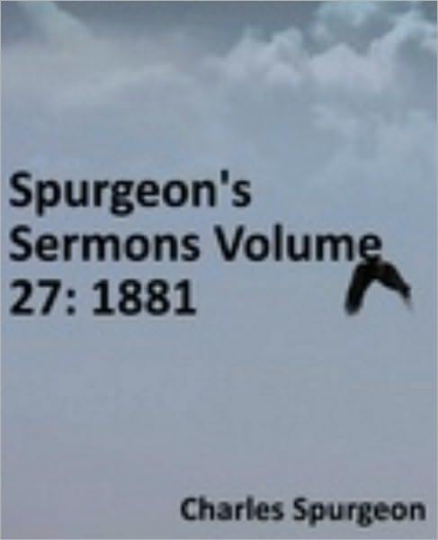 Spurgeon's Sermons Volume 27: 1881