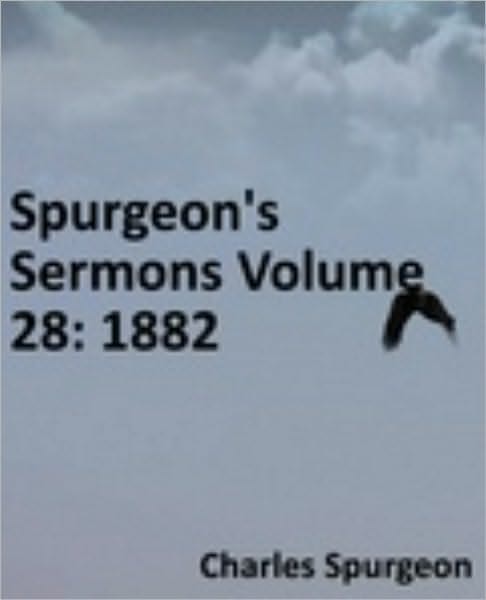 Spurgeon's Sermons Volume 28: 1882