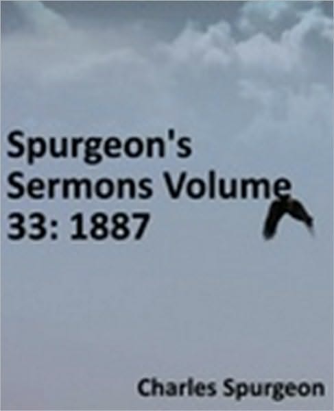 Spurgeon's Sermons Volume 33: 1887