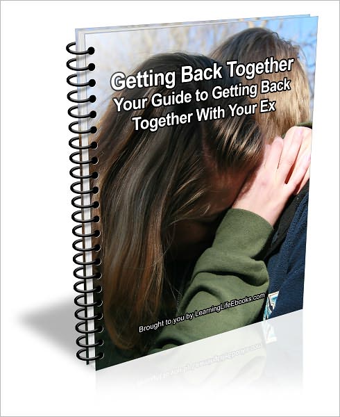 Getting Back Together: Your Guide to Getting Back Together With Your Ex