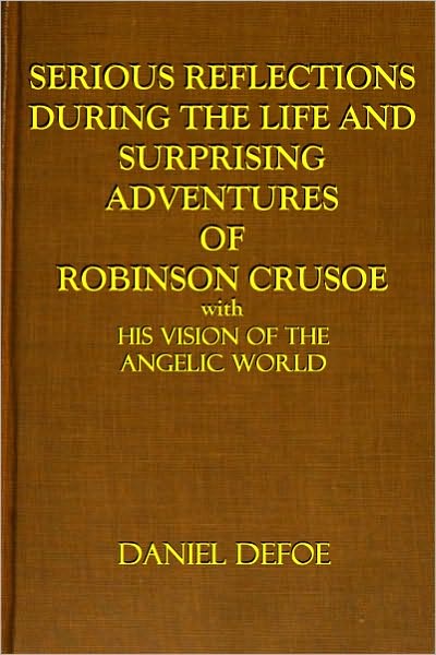 SERIOUS REFLECTIONS DURING THE LIFE AND SURPRISING ADVENTURES OF ROBINSON CRUSOE WITH HIS VISION OF THE ANGELIC WORLD