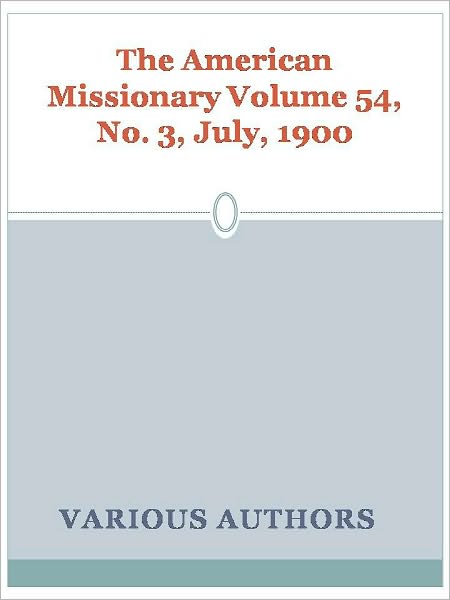 The American Missionary Volume 54, No. 3, July, 1900