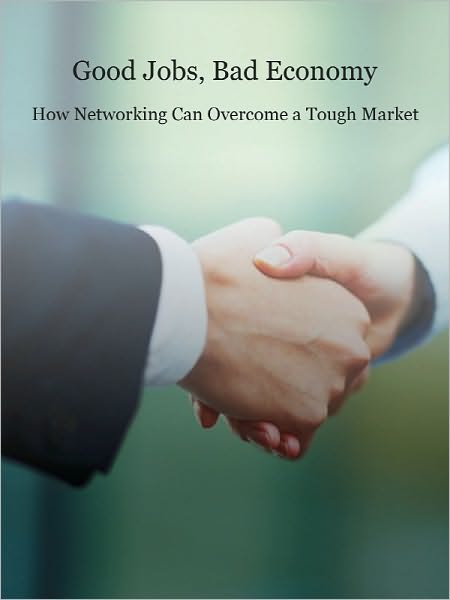 Good Jobs, Bad Economy: How Networking Can Overcome a Tough Market