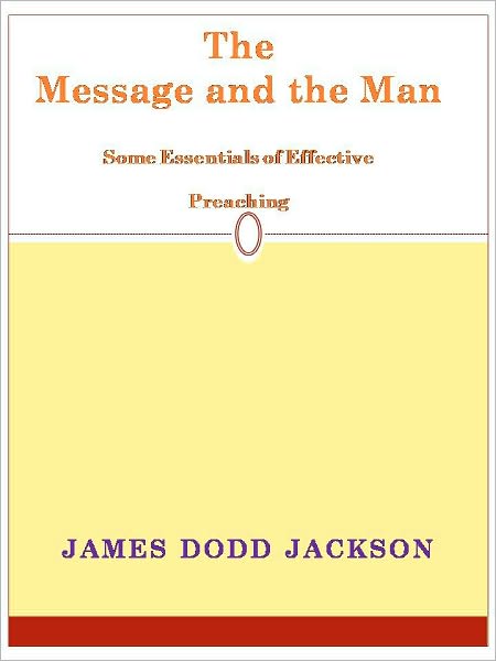The Message and the Man Some Essentials of Effective Preaching