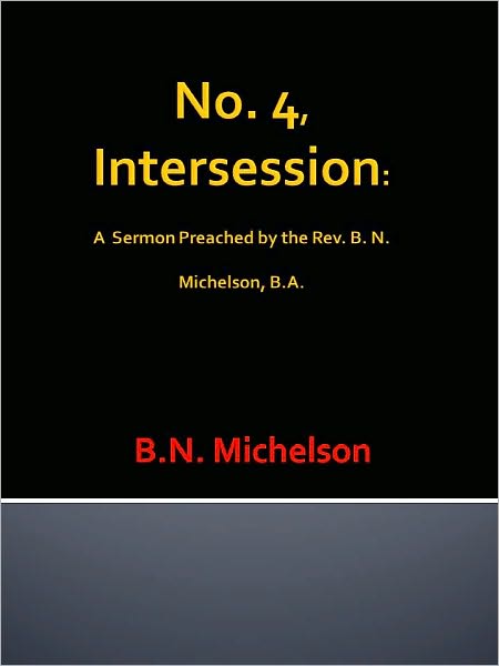 No. 4, Intersession: A Sermon Preached by the Rev. B. N. Michelson, B.A.