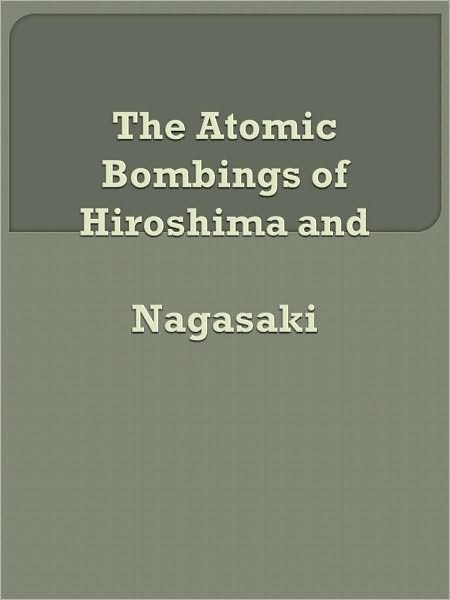 The Atomic Bombings of Hiroshima and Nagasaki