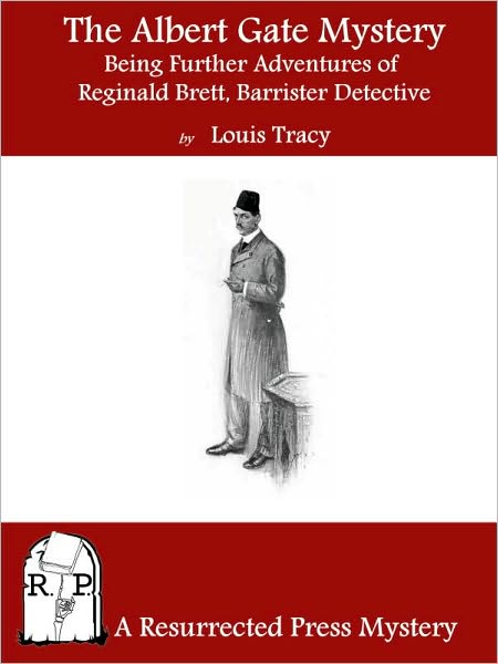 The Albert Gate Mystery: Being Further Adventures of Reginald Brett, Barrister Detective