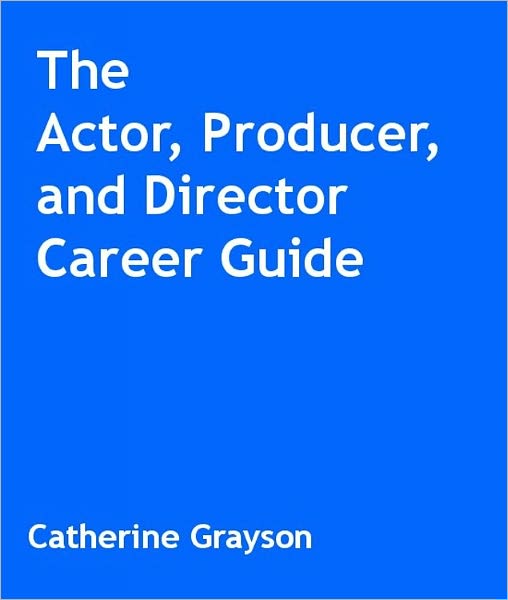 The Actor, Producer, and Director Career Guide