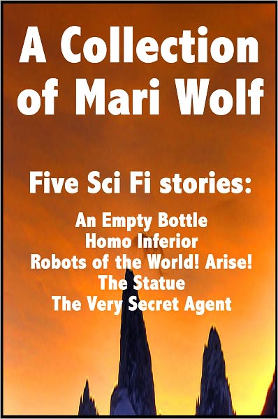 The Mari Wolf Collection, Five Stories from Mari Wolf - An Empty Bottle, Homo Inferior, Robots of the World! Arise!, The Statue, The Very Secret Agent